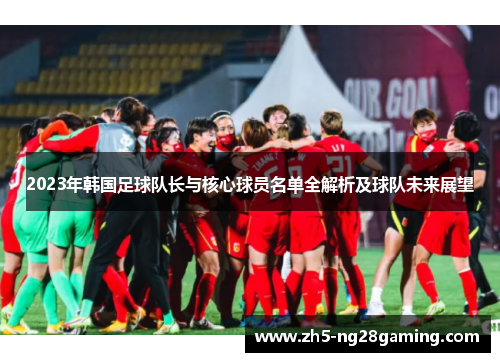 2023年韩国足球队长与核心球员名单全解析及球队未来展望