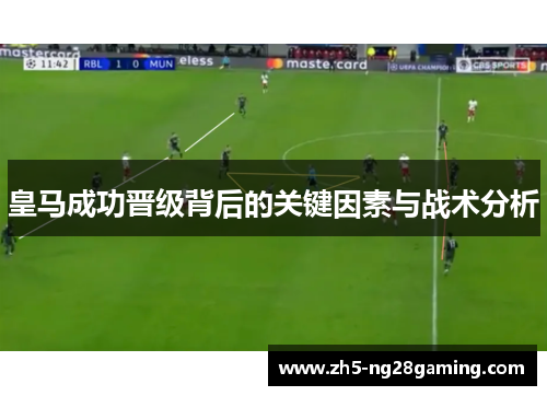 皇马成功晋级背后的关键因素与战术分析 皇马成功晋级背后的关键因素与战术分析