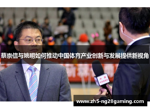 蔡崇信与姚明如何推动中国体育产业创新与发展提供新视角 蔡崇信与姚明如何推动中国体育产业创新与发展提供新视角