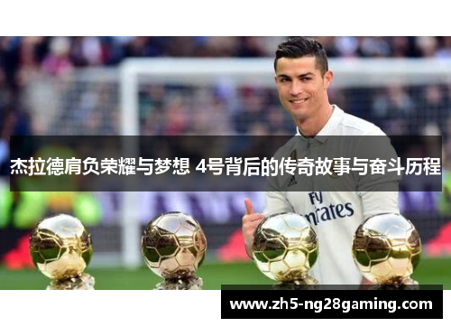 杰拉德肩负荣耀与梦想 4号背后的传奇故事与奋斗历程 杰拉德肩负荣耀与梦想 4号背后的传奇故事与奋斗历程