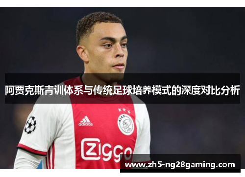 阿贾克斯青训体系与传统足球培养模式的深度对比分析