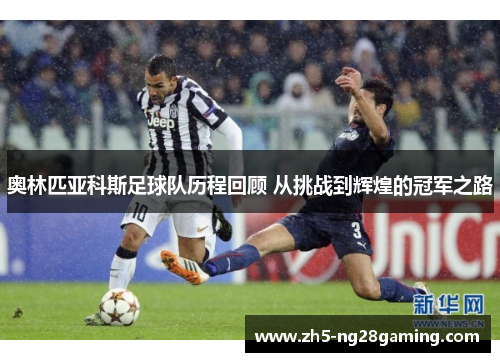 奥林匹亚科斯足球队历程回顾 从挑战到辉煌的冠军之路 奥林匹亚科斯足球队历程回顾 从挑战到辉煌的冠军之路