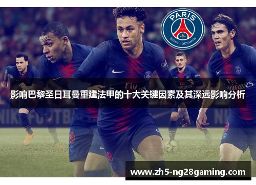 影响巴黎圣日耳曼重建法甲的十大关键因素及其深远影响分析 影响巴黎圣日耳曼重建法甲的十大关键因素及其深远影响分析