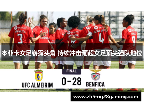 本菲卡女足崭露头角 持续冲击葡超女足顶尖强队地位