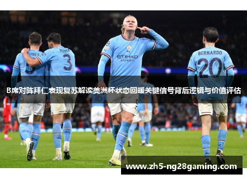 B席对阵拜仁表现复苏解读美洲杯状态回暖关键信号背后逻辑与价值评估 B席对阵拜仁表现复苏解读美洲杯状态回暖关键信号背后逻辑与价值评估