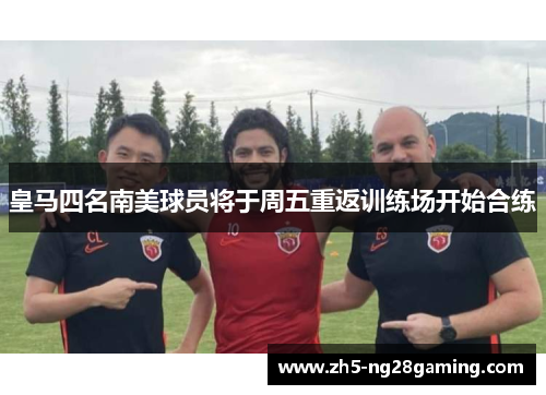 皇马四名南美球员将于周五重返训练场开始合练