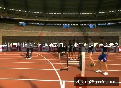 英格布里格森合同选项影响，职业生涯走向再添悬念